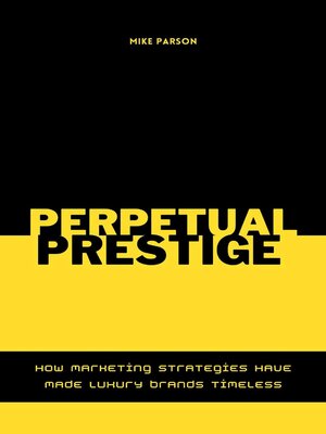 cover image of Perpetual Prestige How Marketing Strategies Have Made Luxury Brands Timeless
